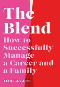 The Blend (How to Successfully Manage a Career and a Family) by Tobi Asare, 9781472296016