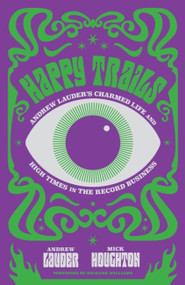 Happy Trails (Andrew Lauder's Charmed Life and High Times in the Record Business) - 9781474623599 by Andrew Lauder, Mick Houghton, 9781474623599