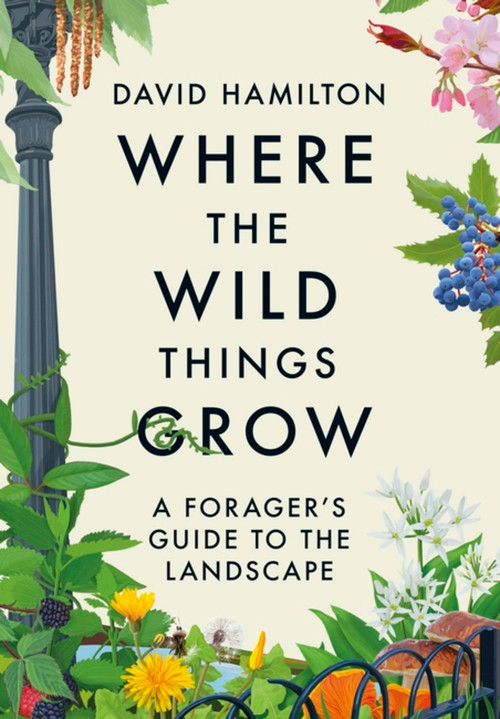 Where the Wild Things Grow (A Forager's Guide to the Landscape) - 9781529351071 by David Hamilton, 9781529351071