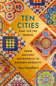 Ten Cities that Led the World (From Ancient Metropolis to Modern Megacity) - 9781529356441 by Paul Strathern, 9781529356441