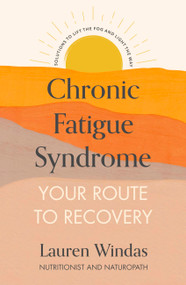 Chronic Fatigue Syndrome: Your Route to Recovery (Solutions to Lift the Fog and Light the Way) by Lauren Windas, 9781529376555