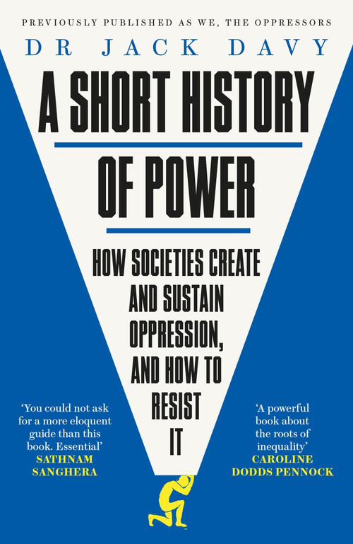 A Short History of Power (How Societies Create and Sustain Oppression and How to Resist it) by Dr. Jack Davy, 9781529413953