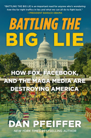 Battling the Big Lie (How Fox, Facebook, and the MAGA Media Are Destroying America) - 9781538707982 by Dan Pfeiffer