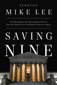 Saving Nine (The Fight Against the Left's Audacious Plan to Pack the Supreme Court and Destroy American Liberty) - 9781546002345 by Mike Lee, 9781546002345