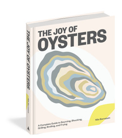 The Joy of Oysters (A Complete Guide to Sourcing, Shucking, Grilling, Broiling, and Frying) by Nils Bernstein, 9781579659981