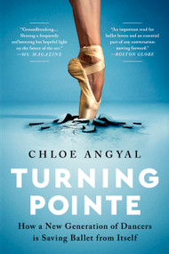 Turning Pointe (How a New Generation of Dancers Is Saving Ballet from Itself) - 9781645036715 by Chloe Angyal