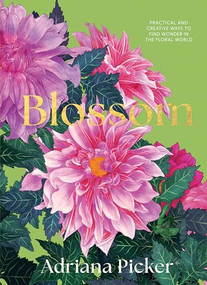 Blossom (Practical and Creative Ways to Find Wonder in the Floral World) by Adriana Picker, 9781743798638