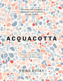 Acquacotta 2/e (Recipes and Stories from Tuscany's Secret Silver Coast) by Emiko Davies, 9781743799253