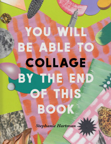 You Will Be Able to Collage by the End of this Book by Stephanie Hartman, 9781781578667