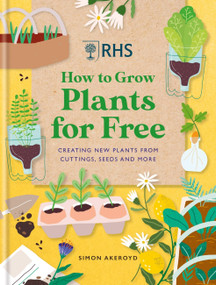 RHS How to Grow Plants for Free (Creating New Plants from Cuttings, Seeds and More) by Simon Akeroyd, 9781784728915