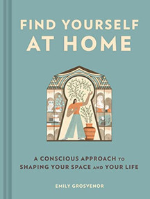 Find Yourself at Home (A Conscious Approach to Shaping Your Space and Your Life) by Emily Grosvenor, 9781797221403