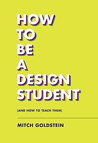 How to Be a Design Student (and How to Teach Them) by Mitch Goldstein, Jarrett Fuller, 9781797222295