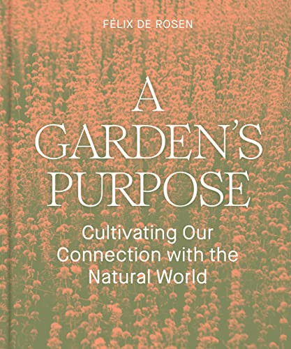 A Garden's Purpose (Cultivating Our Connection with the Natural World) by Félix de Rosen, 9781797222448