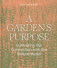 A Garden's Purpose (Cultivating Our Connection with the Natural World) by Félix de Rosen, 9781797222448