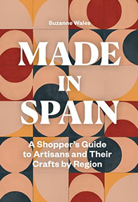 Made in Spain (A Shopper's Guide to Artisans and Their Crafts by Region) by Suzanne Wales, 9781797222516