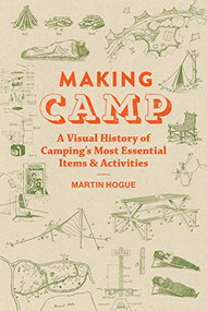 Making Camp (A Visual History of Camping's Most Essential Items and Activities) by Martin Hogue, 9781797222523