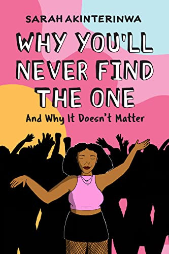 Why You'll Never Find the One (And Why It Doesn't Matter) by Sarah Akinterinwa, 9781797222530