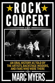 Rock Concert (An Oral History as Told by the Artists, Backstage Insiders, and Fans Who Were There) - 9780802157911 by Marc Myers, 9780802157911