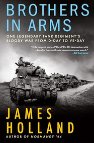 Brothers in Arms (One Legendary Tank Regiment's Bloody War From D-Day to VE-Day) - 9780802159083 by James Holland, 9780802159083