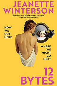 12 Bytes (How We Got Here. Where We Might Go Next) by Jeanette Winterson, 9780802159250