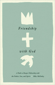 Friendship with God (A Path to Deeper Fellowship with the Father, Son, and Spirit) by Mike McKinley, 9781433584152