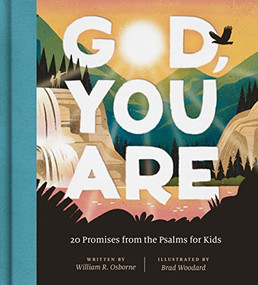God, You Are (20 Promises from the Psalms for Kids) by William R. Osborne, Brad Woodard, 9781433584312