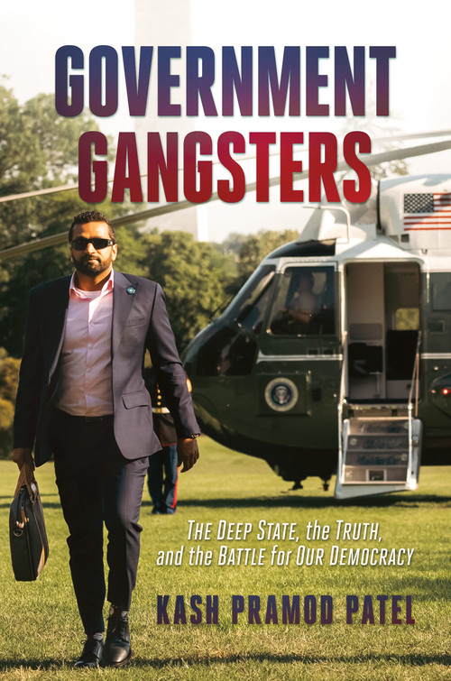 Government Gangsters (The Deep State, the Truth, and the Battle for Our Democracy) by Kash Pramod Patel, 9781637588246
