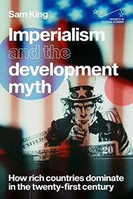 Imperialism and the development myth (How rich countries dominate in the twenty-first century) by Sam King, 9781526171917