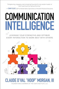 Communication Intelligence: Leverage Your Strengths and Optimize Every Interaction to Work Best with Others by Claude D'Val Morgan, 9781264278954