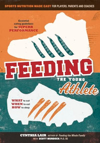 Feeding the Young Athlete (Sports Nutrition Made Easy for Players, Parents, and Coaches) by Cynthia Lair, Scott Murdoch, 9780998436623