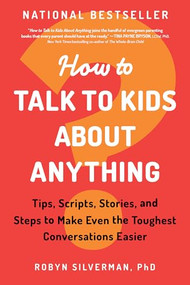 How to Talk to Kids about Anything (Tips, Scripts, Stories, and Steps to Make Even the Toughest Conversations Easier) by Robyn Silverman PhD, 9781728246987
