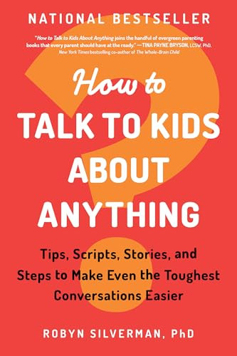 How to Talk to Kids about Anything (Tips, Scripts, Stories, and Steps to Make Even the Toughest Conversations Easier) by Robyn Silverman PhD, 9781728246987