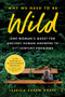 Why We Need to Be Wild (One Woman's Quest for Ancient Human Answers to 21st Century Problems) by Jessica Carew Kraft, 9781728276595
