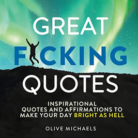 Great F*cking Quotes (Inspirational Quotes and Affirmations to Make Your Day Bright as Hell) by Olive Michaels, Sourcebooks, 9781728271828