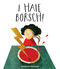 I Hate Borsch! by Yevgenia Nayberg, 9780802855800
