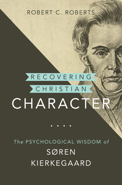Recovering Christian Character (The Psychological Wisdom of Søren Kierkegaard) by Robert C. Roberts, 9780802873163