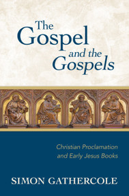 The Gospel and the Gospels (Christian Proclamation and Early Jesus Books) by Simon J. Gathercole, 9780802877598