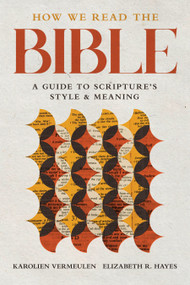 How We Read the Bible (A Guide to Scripture's Style and Meaning) by Karolien Vermeulen, Elizabeth R. Hayes, 9780802878090