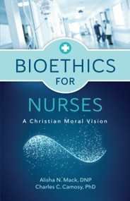 Bioethics for Nurses (A Christian Moral Vision) by Alisha N. Mack, Charles C. Camosy, 9780802878922