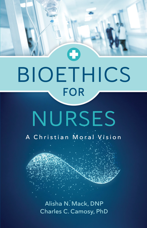 Bioethics for Nurses (A Christian Moral Vision) by Alisha N. Mack, Charles C. Camosy, 9780802878922