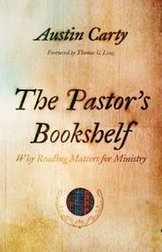 The Pastor's Bookshelf (Why Reading Matters for Ministry) by Austin Carty, Thomas G. Long, 9780802879103
