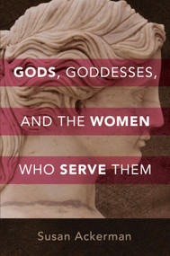 Gods, Goddesses, and the Women Who Serve Them by Susan Ackerman, 9780802879561