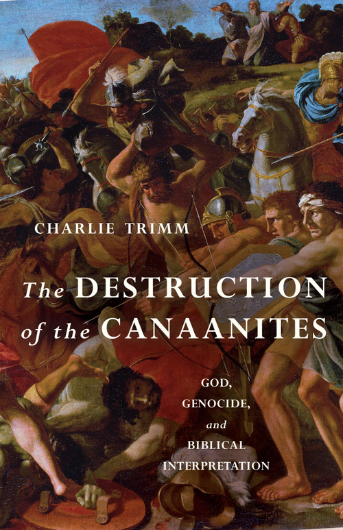 The Destruction of the Canaanites (God, Genocide, and Biblical Interpretation) by Charlie Trimm, 9780802879622