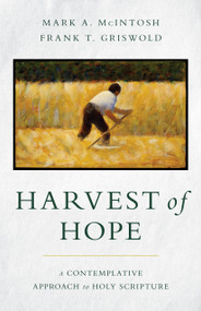 Harvest of Hope (A Contemplative Approach to Holy Scripture) by Mark A. McIntosh, Frank T. Griswold, 9780802879721