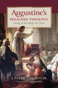 Augustine's Preached Theology (Living as the Body of Christ) by J. Patout Burns, 9780802880222