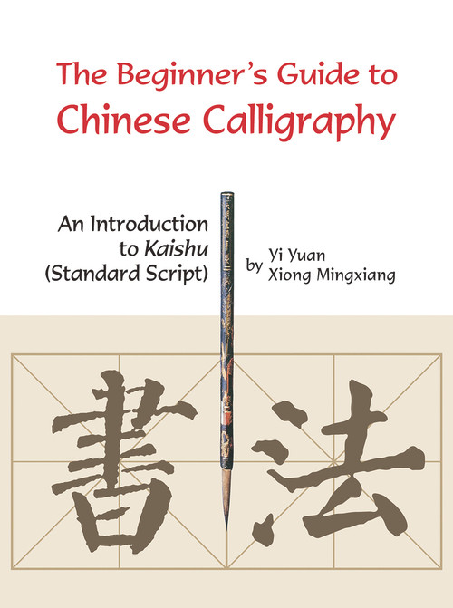 Beginner's Guide to Chinese Calligraphy (An Introduction to Kaishu (Standard Script)) by Yuan Yi, 9781602201132