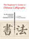 Beginner's Guide to Chinese Calligraphy (An Introduction to Kaishu (Standard Script)) by Yuan Yi, 9781602201132