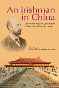 Irishman in China (Robert Hart, Inspector General of the Chinese Imperial Maritime Customs) by Yunqin Yang, Changtian Zhao, Shuhui Yang, 9781602202382