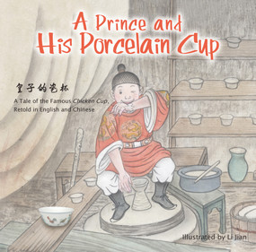 Prince and His Porcelain Cup (A Tale of the Famous Chicken Cup - Retold in English and Chinese) by Jian Li, 9781602204515