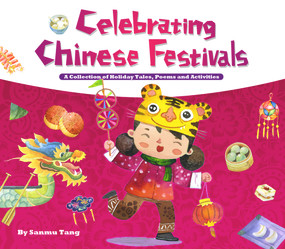 Celebrating Chinese Festivals (A Collection of Holiday Tales, Poems and Activities) by Sanmu Tang, 9781602209619